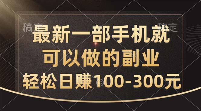 最新一部手机就可以做的副业，轻松日赚100-300元-兵兵资源