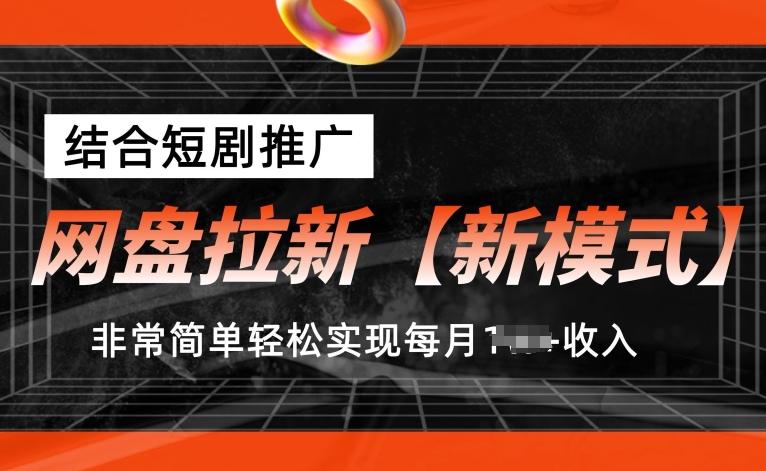 网盘拉新【新模式】，结合短剧推广，听话照做，非常简单轻松实现每月1w+收入【揭秘】-兵兵资源