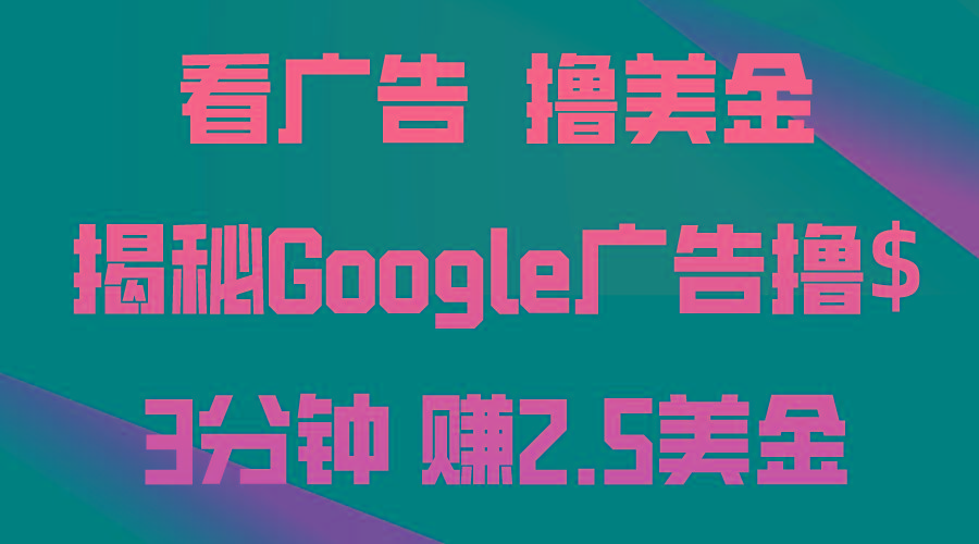 看广告，撸美金！3分钟赚2.5美金！日入200美金不是梦！揭秘Google广告…-兵兵资源
