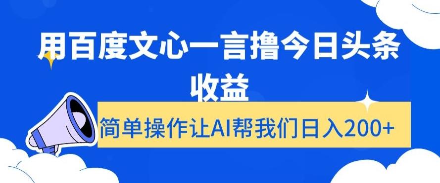 用百度文心一言撸今日头条收益，简单操作让AI帮我们日入200+【揭秘】-兵兵资源