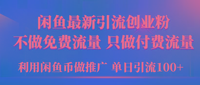 (9584期)2024年闲鱼币推广引流创业粉，不做免费流量，只做付费流量，单日引流100+-兵兵资源